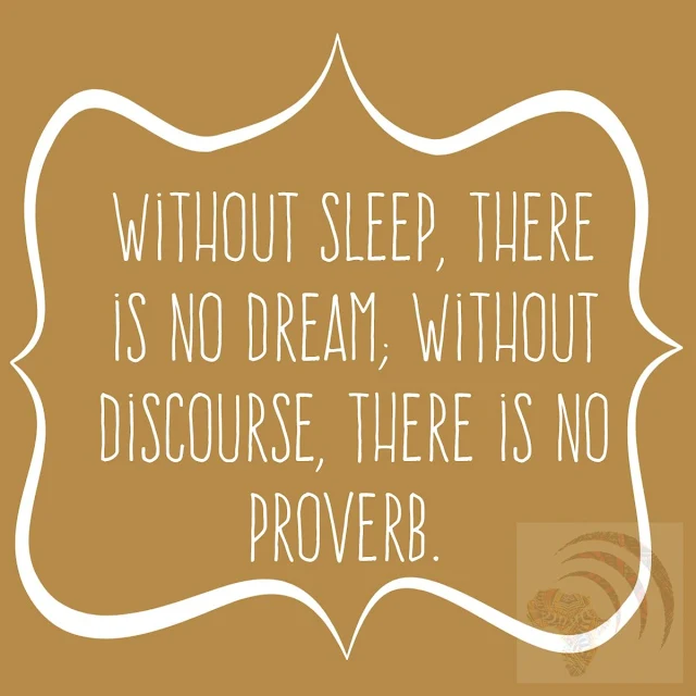 Without sleep, there is no dream; without discourse, there is no proverb. 