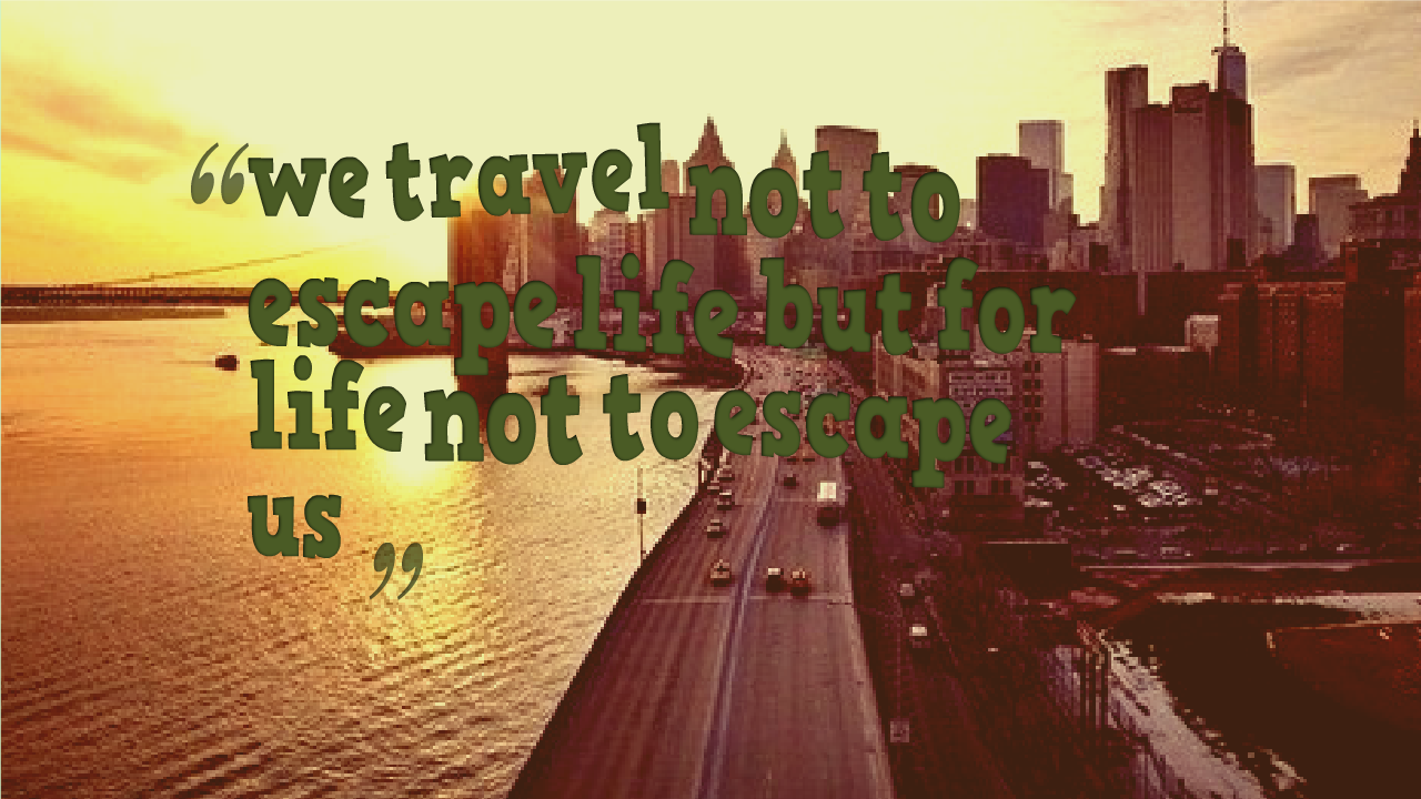 Travelling Quotes: We Travel Not to Escape Life But For ...