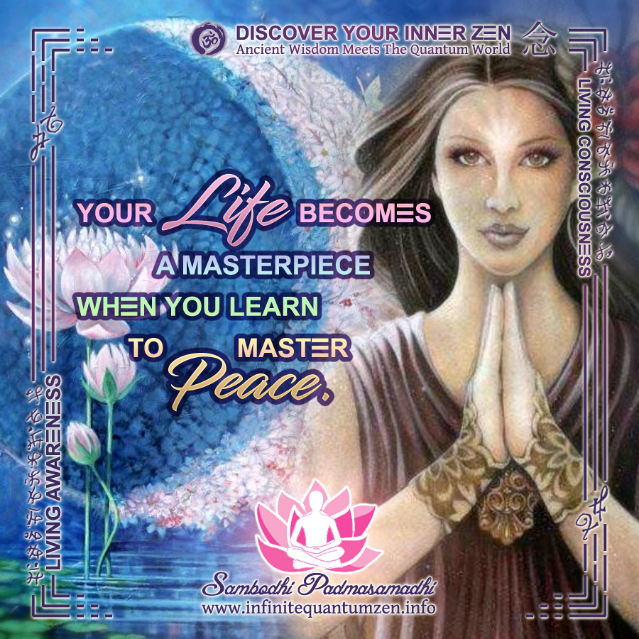 Your life becomes a masterpiece when you learn to master peace - Infinite Quantum Zen, Success Life Quotes