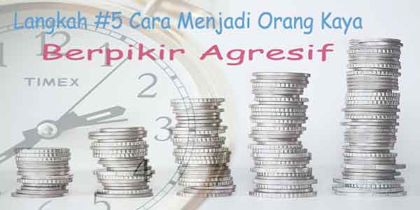 langkah kelima cara jadi orang kaya berpikir agresif langkah kelima cara jadi orang kaya berpikir agresif