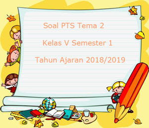 Contoh Soal PTS/ UTS Tema 2 Kelas 5 Semester 1 K13