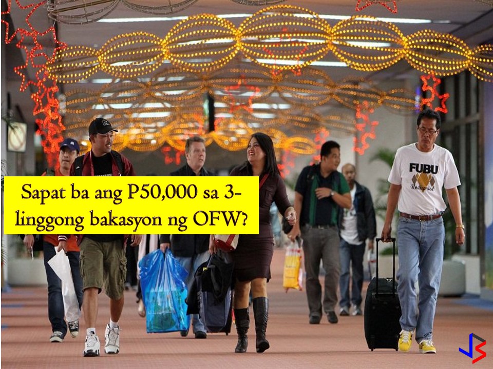 After a year or two of working abroad, a well-deserved vacation is the most awaited part of every Overseas Filipino Workers (OFWs). Not just for OFWs but also their families are looking forward to these days to come. For many OFWs, if not all, vacationing in the Philippines is like a feast — non-stop eating, drinking, shopping, and catching up with family and friends.   But for some, going back in the country is also worrying about relatives and neighbors asking for money and "pasalubongs" from abroad especially if you don't have enough fund to spend on vacation. But how much money OFW should have when vacationing in the Philippines for three weeks or a month? Is P50,000 enough?