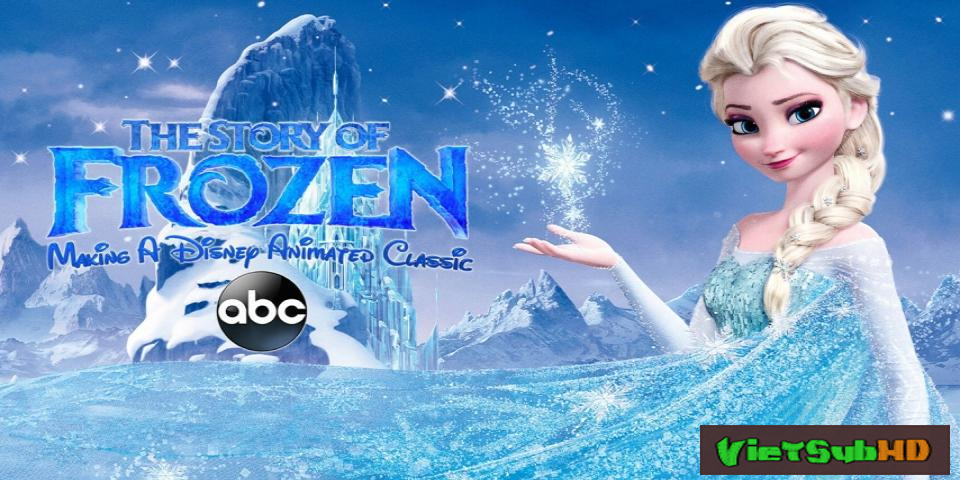Phim Nữ Hoàng Băng Giá: Chuyện làm phim VietSub HD | The Story of Frozen: Making a Disney Animated Classic 2014