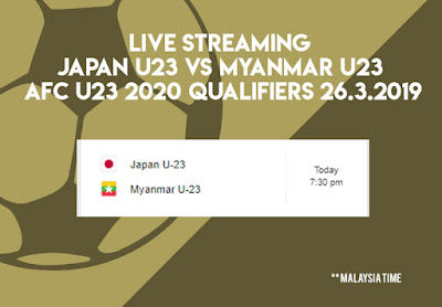 Live Streaming Japan vs Myanmar AFC U23 Qualifiers 26.3.2019
