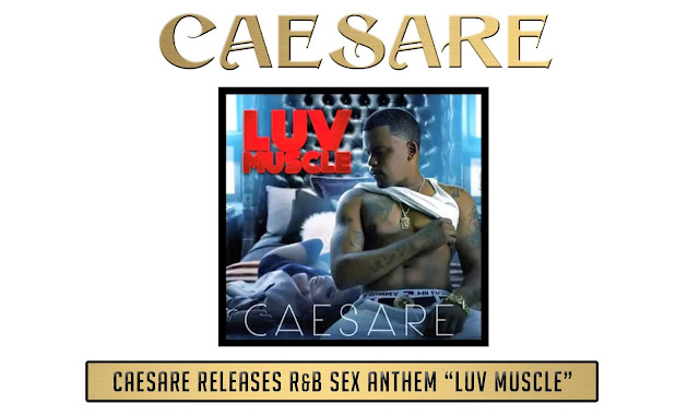Caesare' releases new R&B sex anthem “Luv Muscle”