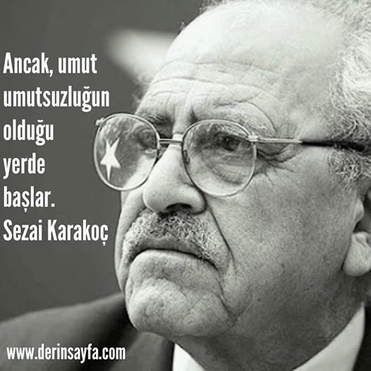 Ancak, umut umutsuzluğun olduğuyerde başlar. Sezai Karakoç güzel