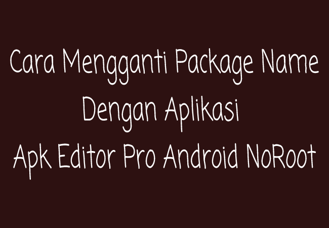 Cara Mengganti Package Name Apk Editor Pro Android (Tanpa Root) Terbaru