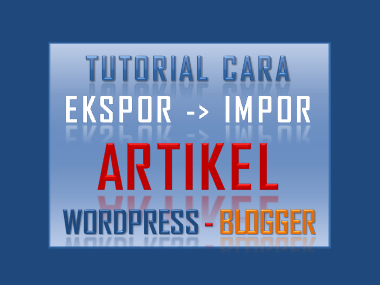 Tutorial Cara Ekspor Impor Artikel Wordpress to Blogger