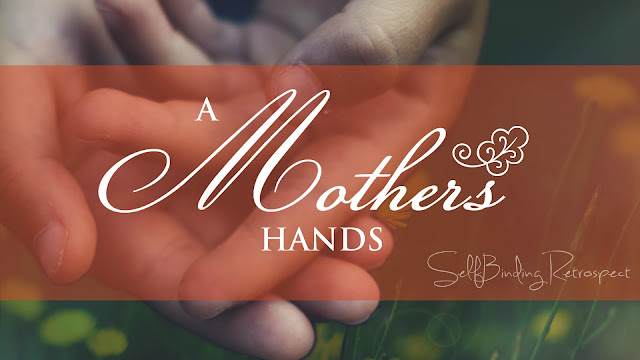 A Mother's Hands - mother's day - SelfBinding Retrospect by Alanna Rusnak