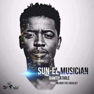 Sun-EL Musician Feat. Mlindo The Vocalist –  Bamthathile