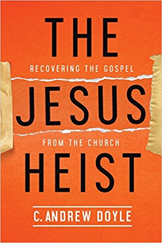 The Jesus Heist:Recovering the Gospel from the Church