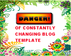 4 dangers of constantly changing your blog design or template, especially #2