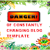 4 dangers of constantly changing your blog design or template, especially #2