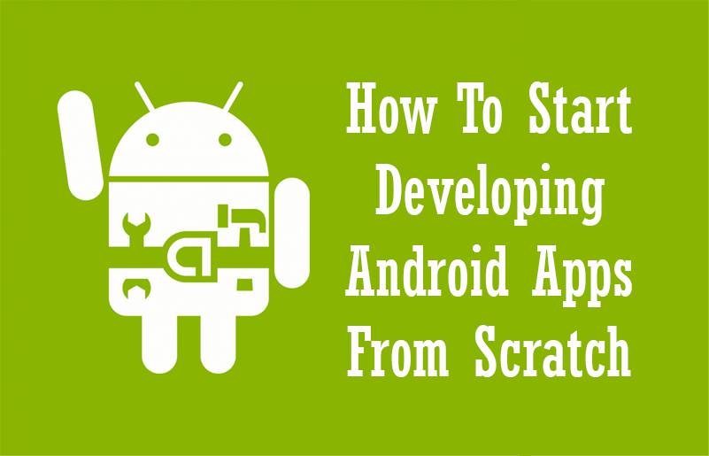 Start Developing Android Apps From Scratch