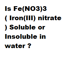 Is Fe(NO3)3 ( Iron(III) nitrate ) Soluble or Insoluble in water ? Is Fe(NO3)3 ( Iron(III) nitrate ) Soluble or Insoluble in water ?