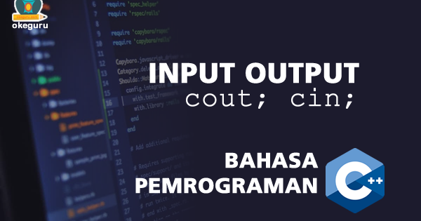 Input Output Pemrograman C++ - TUTORIAL OKEGURU