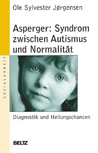 Asperger: Syndrom zwischen Autismus und Normalität: Diagnostik und Heilungschancen (Soziale Arbeit)