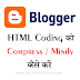 Blogger Blog की HTML Coding को Compress कैसे करें | Fast Loading Tips