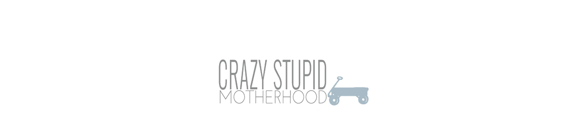 Crazy Stupid Motherhood