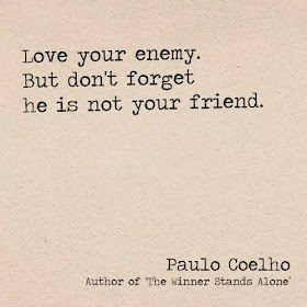 Love your enemy. But don't forget, he is not your friend.  ~Paulo Coelho