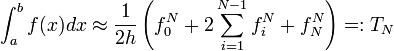 \int_a^b f(x) dx \approx \frac{1}{2h}\left( f^N_0 + 2 \sum_{i=1}^{N-1} f^N_i + f^N_N \right) =: T_N