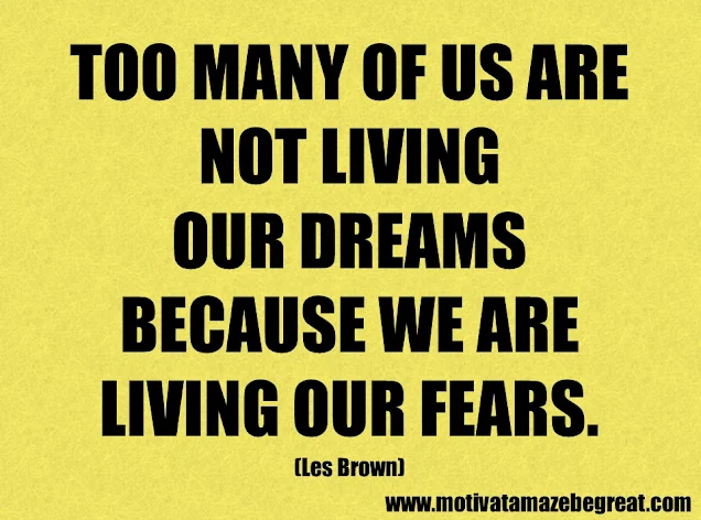 Success Quotes And Sayings: "Too many of us are not living our dreams because we are living our fears." – Les Brown