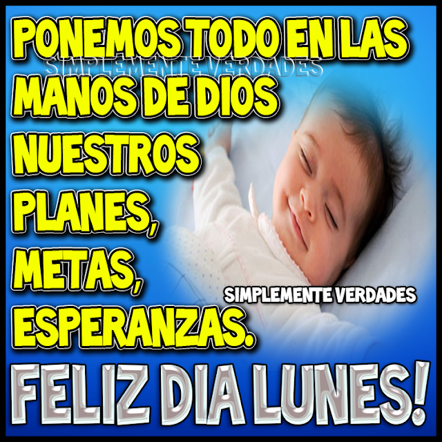 Feliz inicio de semana » imágenes, frases de feliz semana Simplemente Verdades CARTELES: Feliz Día Lunes