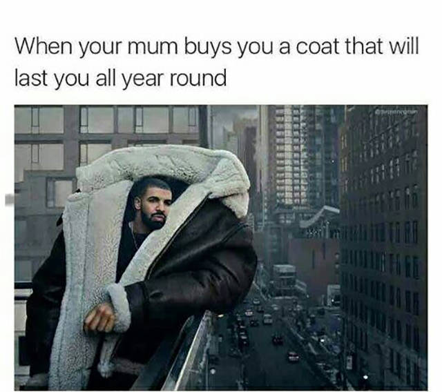 When your mum buys you a coat the will last you all year round