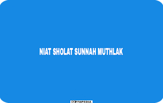Niat Sholat Sunah Muthlak dan Tata Cara Mengerjakannya Niat sholat sunnah muthlak