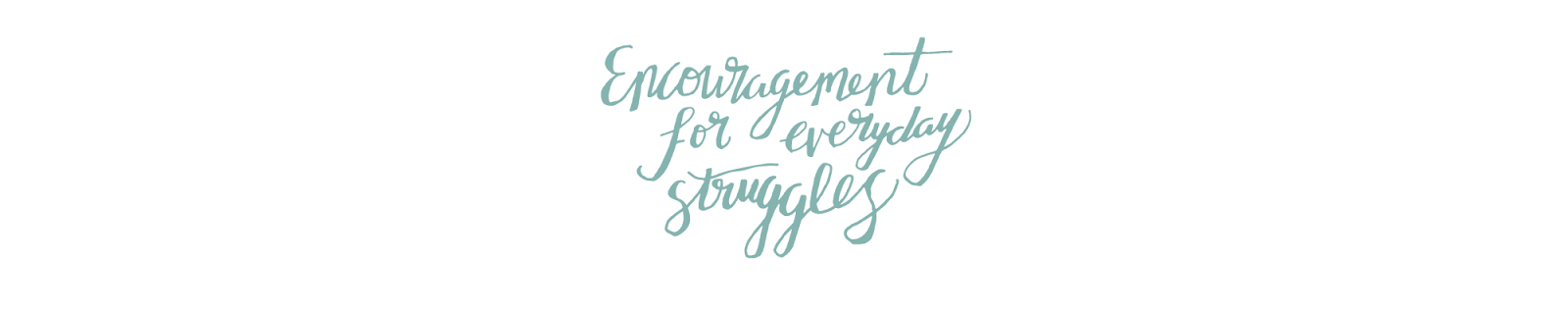 Encouragement For Everyday Struggles