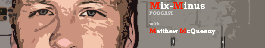 Mix-Minus Podcast | Matthew McQueeny