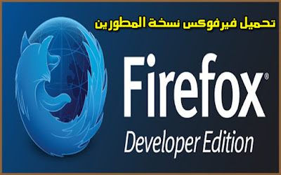 تحميل متصفح Firefox Developer Edition نسخة المطورين بجميع اللغات باخر اصدار من الموقع الرسمي نسخة كامله