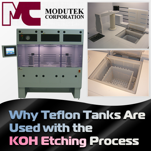 Modutek Corporation Why Teflon Tanks Are Used with the KOH Etching Process