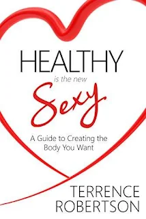 Healthy is the New Sexy: A Guide to Creating the Body You Want - free book promotion Terrence Robertson