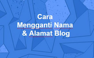 Cara Mengganti Nama dan Alamat Blog
