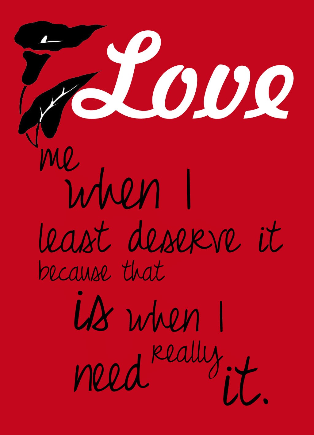 Quote of the Day :: Love me when I least deserve it because that is when i really need it