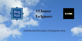http://mindbodythoughts.blogspot.com/2017/03/i-choose-to-ignore.html