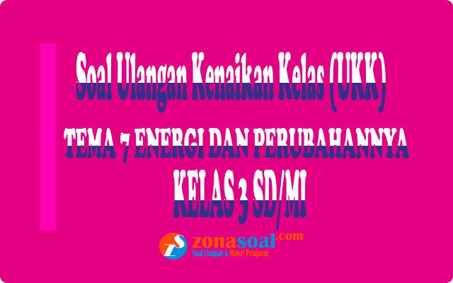 Contoh soal ukk kelas 3 tema 7 Contoh soal ukk kelas 3 tema 7