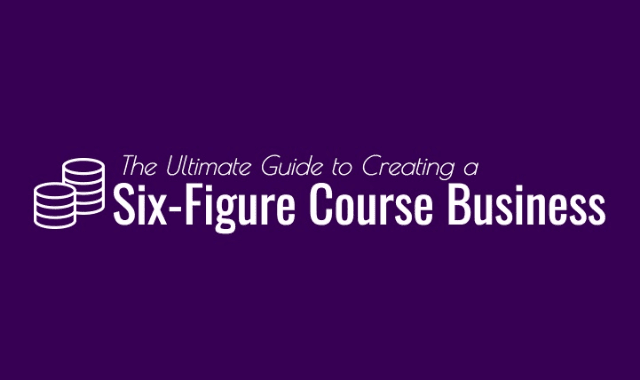 The Ultimate Guide To Creating a Six-Figure Course Business