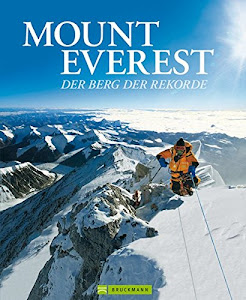 Mount Everest - Berg der Rekorde: Die spektakulärsten Erstbesteigungen am Dach der Welt in einem eindrucksvollen Bildband - Vorwort von Ralf Dujmovits, dem ersten Deutschen auf allen 14 Achttausendern