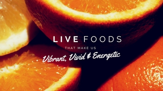 Live foods that make us vibrant, vivid and energetic
