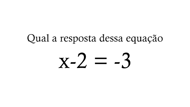 Qual a resposta dessa equação: x-2 = -3