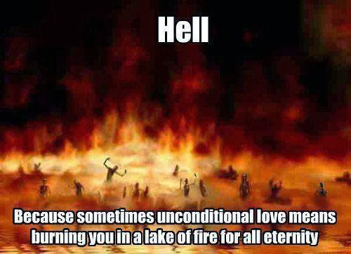 Hell, because sometimes unconditional love means burning in a lake of fire for all eternity