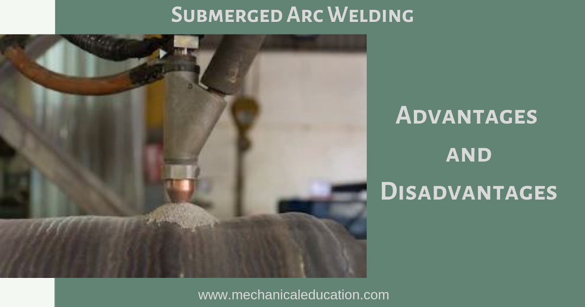 Advantages and Disadvantages of Submerged Arc Welding Mechanical