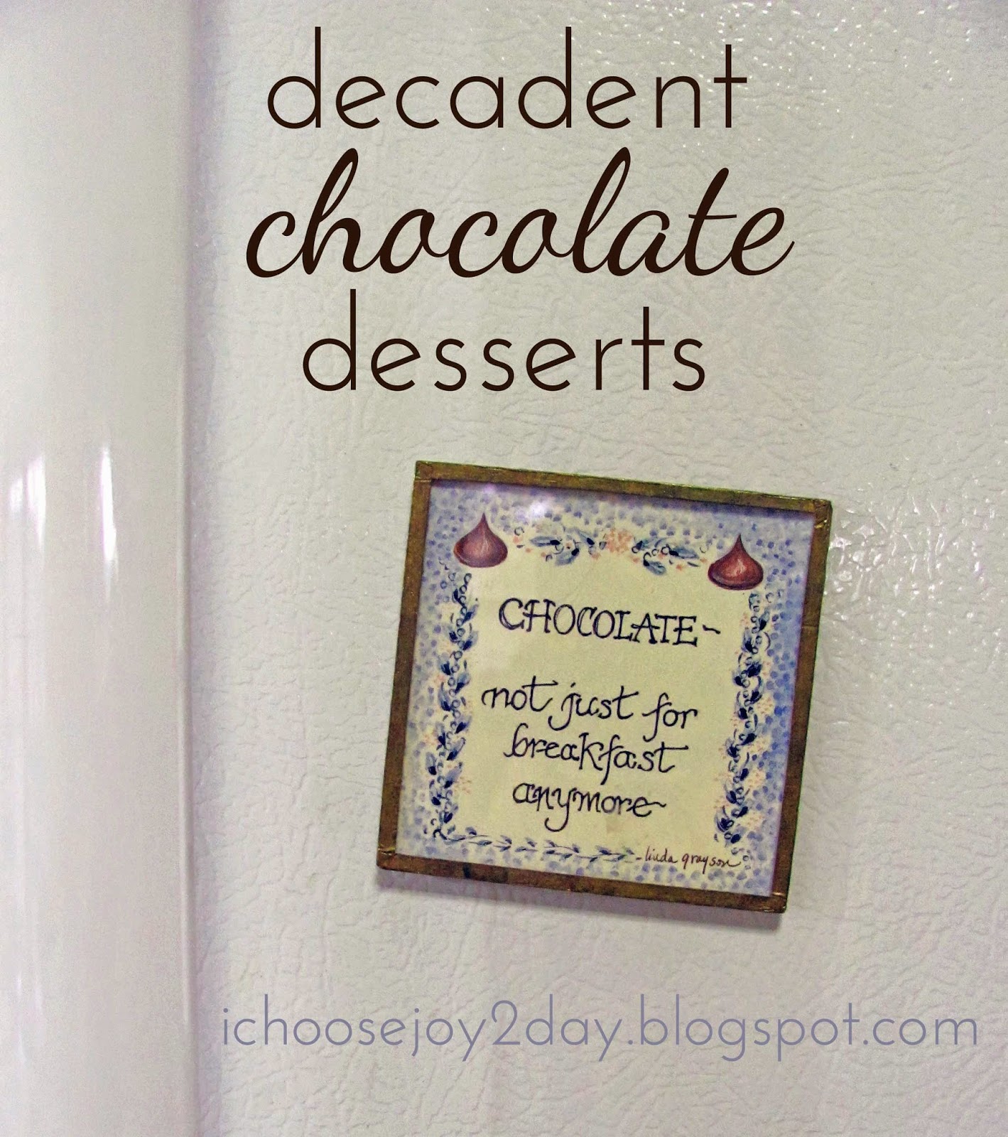 http://ichoosejoy2day.blogspot.com/2014/11/decadent-chocolate-desserts.html