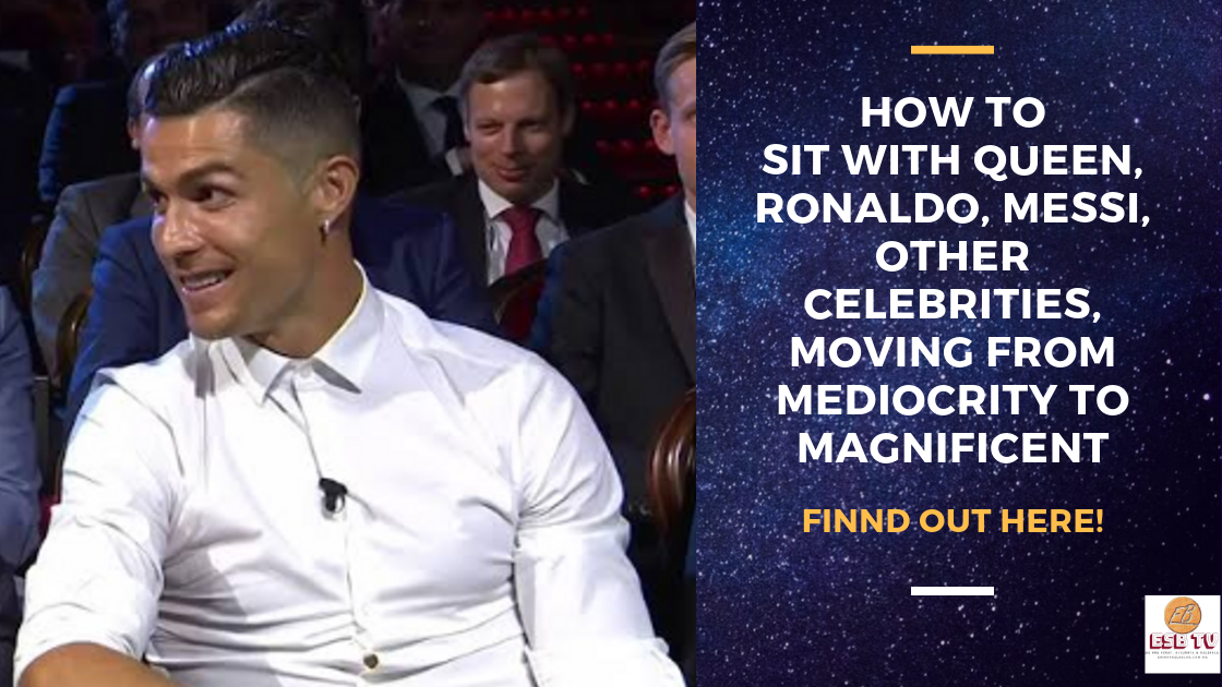 How To Sit With the Queen, Footballers, Other Celebrities Moving From Mediocrity To Magnificent