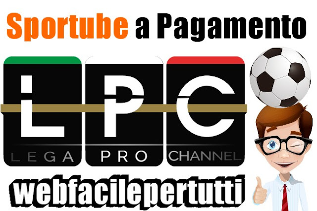 Lega Pro Channel – Sportube è Diventato a Pagamento | Ecco i Prezzi Per Guardare Una Partita In Streaming