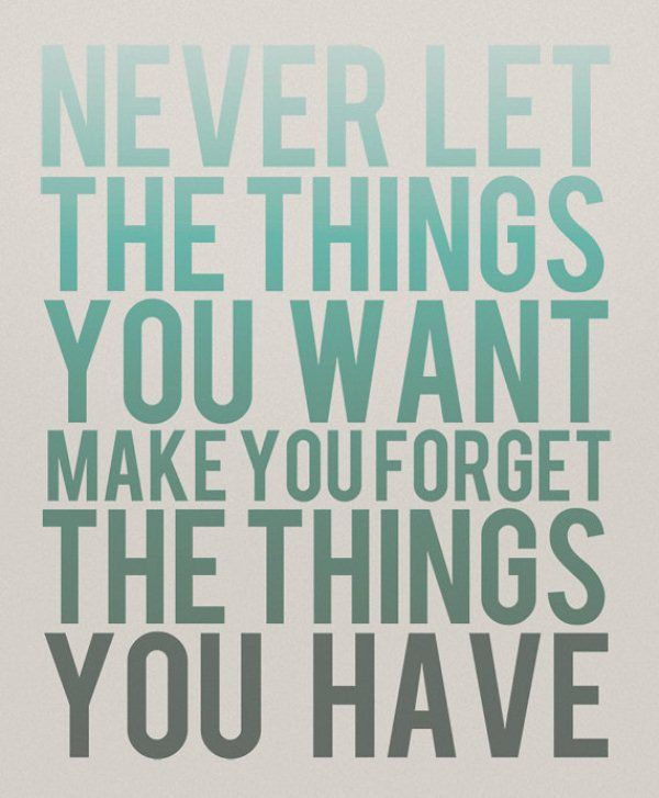 Inspirational Picture Quotes...: Never let the things you want make you