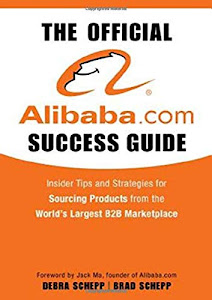 The Official Alibaba.com Success Guide: Insider Tips and Strategies for Sourcing Products from the World's Largest B2B Marketplace