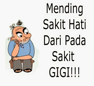 Lebih Baik Sakit Hati Daripada Sakit Gigi